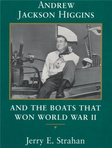 Andrew Jackson Higgins and the Boats that Won WWII