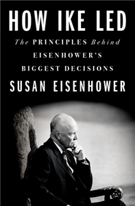 How Ike Led: Principles Behind Eisenhower's Biggest Decisions