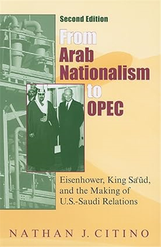 From  Arab Nationalism to OPEC (Eisenhower, King Sa'ud, that making of US Saudi Realtions)