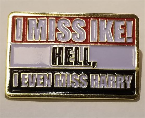 I Miss Ike- Hell I Even Miss Harry lapel pin