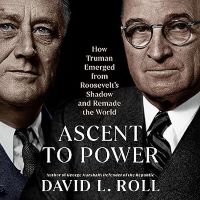 Ascent to Power: How Truman Emerged From Roosevelt's Shadow