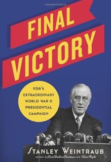 Final Victory: FDR's Extraordinary WWII Presidential Campaign