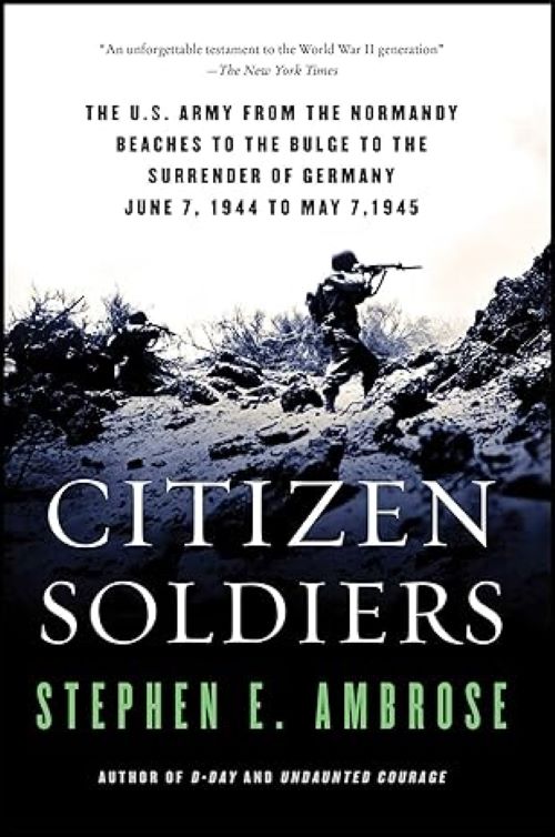 Citizen Soldiers: US Army From the Normandy Beaches to the Bulge