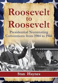 Roosevelt to Roosevelt: Presidential Nominating Conventions from 1904 to1944