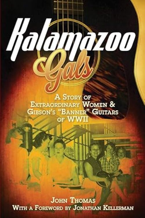 Kalamazoo Gals: A Story of Extraordinary Women & Gibson's "Banner" Guitars of WWII